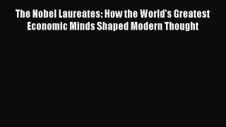 [Read PDF] The Nobel Laureates: How the World's Greatest Economic Minds Shaped Modern Thought
