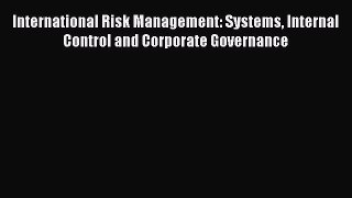 PDF International Risk Management: Systems Internal Control and Corporate Governance Free Books