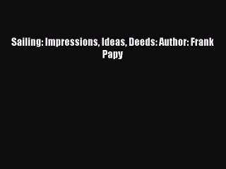 PDF Sailing: Impressions Ideas Deeds: Author: Frank Papy Free PDF