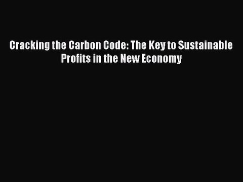 [Read PDF] Cracking the Carbon Code: The Key to Sustainable Profits in the New Economy Download