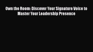Read Own the Room: Discover Your Signature Voice to Master Your Leadership Presence Ebook Free