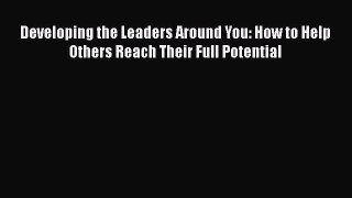 Read Developing the Leaders Around You: How to Help Others Reach Their Full Potential Ebook