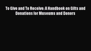 PDF To Give and To Receive: A Handbook on Gifts and Donations for Museums and Donors  Read