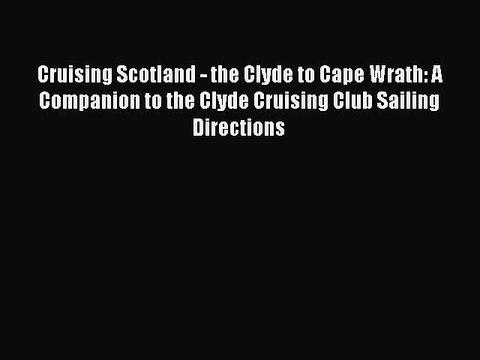 Download Cruising Scotland - the Clyde to Cape Wrath: A Companion to the Clyde Cruising Club