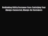 [Read book] Rethinking Utility Customer Care: Satisfying Your Always-Connected Always-On Customers