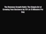 Read The Revenue Growth Habit: The Simple Art of Growing Your Business by 15% in 15 Minutes