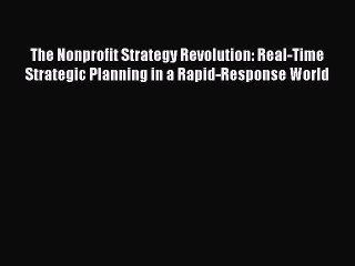 Read The Nonprofit Strategy Revolution: Real-Time Strategic Planning in a Rapid-Response World