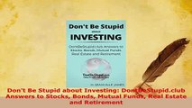 PDF  Dont Be Stupid about Investing DontBeStupidclub Answers to Stocks Bonds Mutual Funds Download Online
