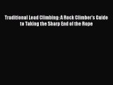 PDF Traditional Lead Climbing: A Rock Climber's Guide to Taking the Sharp End of the Rope