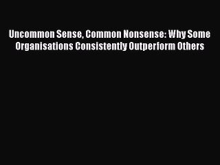 [Read book] Uncommon Sense Common Nonsense: Why Some Organisations Consistently Outperform