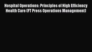 [Read book] Hospital Operations: Principles of High Efficiency Health Care (FT Press Operations