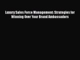 [Read book] Luxury Sales Force Management: Strategies for Winning Over Your Brand Ambassadors