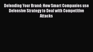 [Read book] Defending Your Brand: How Smart Companies use Defensive Strategy to Deal with Competitive