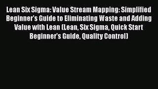 [Read book] Lean Six Sigma: Value Stream Mapping: Simplified Beginner's Guide to Eliminating