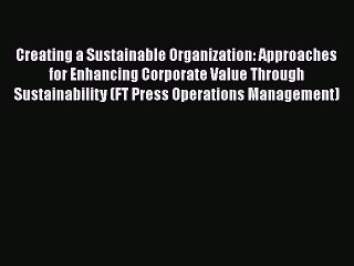 [Read book] Creating a Sustainable Organization: Approaches for Enhancing Corporate Value Through