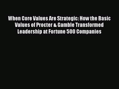 [Read book] When Core Values Are Strategic: How the Basic Values of Procter & Gamble Transformed