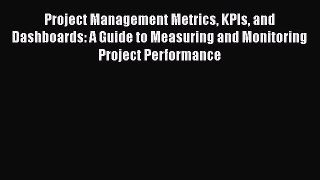 [Read book] Project Management Metrics KPIs and Dashboards: A Guide to Measuring and Monitoring