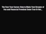 Read The Four Year Career How to Make Your Dreams of Fun and Financial Freedom Come True Or