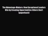 [Read book] The Advantage-Makers: How Exceptional Leaders Win by Creating Opportunities Others