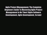 [Read book] Agile Project Management: The Complete Beginners Guide To Mastering Agile Project