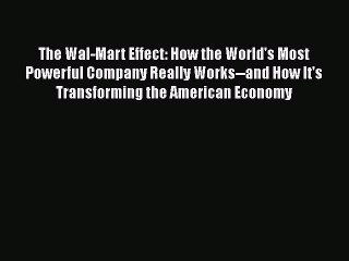 [Read book] The Wal-Mart Effect: How the World's Most Powerful Company Really Works--and How