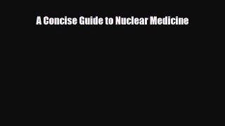 [PDF] A Concise Guide to Nuclear Medicine Read Full Ebook