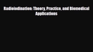 [PDF] Radioiodination: Theory Practice and Biomedical Applications Read Online