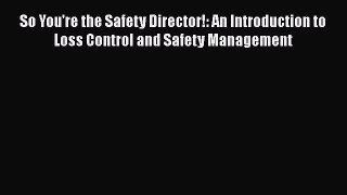 [Read book] So You're the Safety Director!: An Introduction to Loss Control and Safety Management