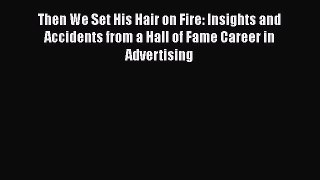 [Read book] Then We Set His Hair on Fire: Insights and Accidents from a Hall of Fame Career