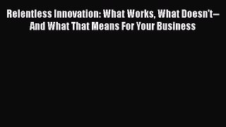 [Read book] Relentless Innovation: What Works What Doesn't--And What That Means For Your Business