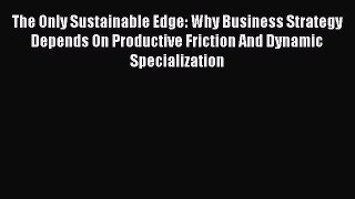 [Read book] The Only Sustainable Edge: Why Business Strategy Depends On Productive Friction