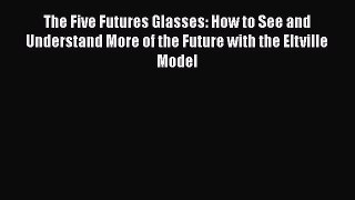 [Read book] The Five Futures Glasses: How to See and Understand More of the Future with the