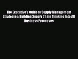 [Read book] The Executive's Guide to Supply Management Strategies: Building Supply Chain Thinking