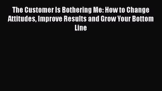 [Read book] The Customer Is Bothering Me: How to Change Attitudes Improve Results and Grow