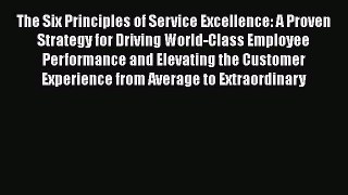 [Read book] The Six Principles of Service Excellence: A Proven Strategy for Driving World-Class