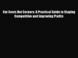 [Read book] Cut Costs Not Corners: A Practical Guide to Staying Competitive and Improving Profits