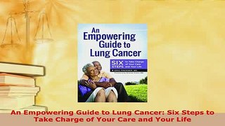PDF  An Empowering Guide to Lung Cancer Six Steps to Take Charge of Your Care and Your Life PDF Full Ebook