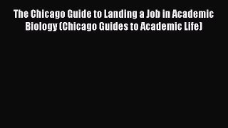 Read The Chicago Guide to Landing a Job in Academic Biology (Chicago Guides to Academic Life)