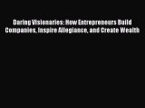 [Read book] Daring Visionaries: How Entrepreneurs Build Companies Inspire Allegiance and Create