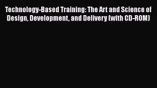 [Read book] Technology-Based Training: The Art and Science of Design Development and Delivery