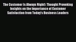 [Read book] The Customer Is Always Right!: Thought Provoking Insights on the Importance of