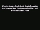 [Read book] What Customers Really Want : How to Bridge the Gap Between What Your Organization
