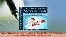 PDF  Understanding Mesothelioma  Lung Cancer Awareness and Asbestos Related Sickness Download Full Ebook