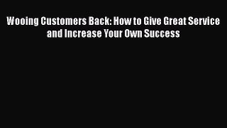 [Read book] Wooing Customers Back: How to Give Great Service and Increase Your Own Success