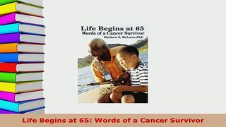 PDF  Life Begins at 65 Words of a Cancer Survivor Ebook