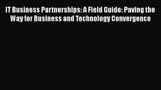 [Read book] IT Business Partnerships: A Field Guide: Paving the Way for Business and Technology