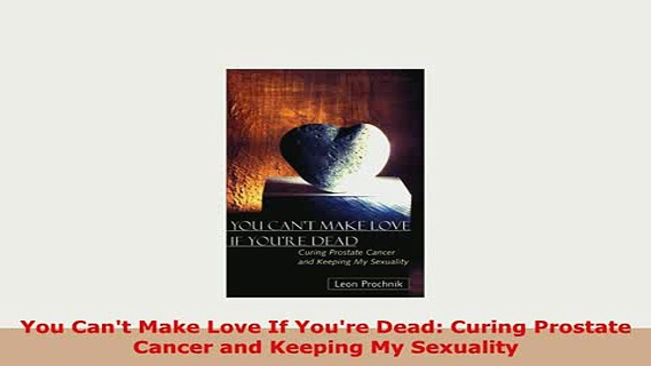 Download  You Cant Make Love If Youre Dead Curing Prostate Cancer and Keeping My Sexuality PDF Full Ebook