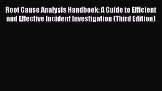 [Read book] Root Cause Analysis Handbook: A Guide to Efficient and Effective Incident Investigation
