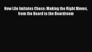 [Read book] How Life Imitates Chess: Making the Right Moves from the Board to the Boardroom