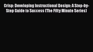 [Read book] Crisp: Developing Instructional Design: A Step-by-Step Guide to Success (The Fifty